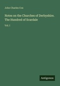 Cover: Notes on the Churches of Derbyshire. The Hundred of Scardale - Antigonos Verlag