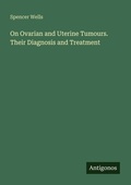 Cover: On Ovarian and Uterine Tumours. Their Diagnosis and Treatment - Antigonos Verlag