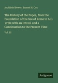Cover: The History of the Popes, from the Foundation of the See of Rome to A.D. 1758; with an Introd. and a Continuation to the Present Time - Antigonos Verlag