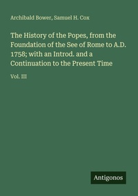 Enlarge image Cover: The History of the Popes, from the Foundation of the See of Rome to A.D. 1758; with an Introd. and a Continuation to the Present Time - Antigonos Verlag