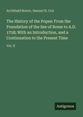 Cover: The History of the Popes: From the Foundation of the See of Rome to A.D. 1758; With an Introduction, and a Continuation to the Present Time - Antigonos Verlag