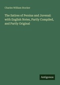 Cover: The Satires of Persius and Juvenal: with English Notes, Partly Compiled, and Partly Original - Antigonos Verlag