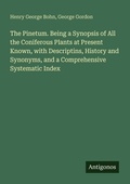 Cover: The Pinetum. Being a Synopsis of All the Coniferous Plants at Present Known, with Descriptins, History and Synonyms, and a Comprehensive Systematic Index - Antigonos Verlag