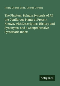 Enlarge image Cover: The Pinetum. Being a Synopsis of All the Coniferous Plants at Present Known, with Descriptins, History and Synonyms, and a Comprehensive Systematic Index - Antigonos Verlag