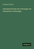Cover: Jahresbericht &uuml;ber die Leistungen der chemischen Technologie - Antigonos Verlag