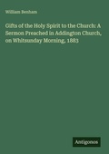 Cover: Gifts of the Holy Spirit to the Church: A Sermon Preached in Addington Church, on Whitsunday Morning, 1883 - Antigonos Verlag