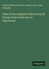Enlarge image Cover: Notes of the Judgment Delivered by Sir George Croke in the Case of Ship-money - Antigonos Verlag