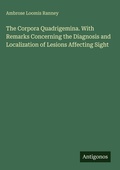 Cover: The Corpora Quadrigemina. With Remarks Concerning the Diagnosis and Localization of Lesions Affecting Sight - Antigonos Verlag