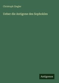 Cover: Ueber die Antigone des Sophokles - Antigonos Verlag