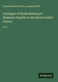 Enlarge image Cover: Catalogue of Works Relating to Benjamin Franklin in the Boston Public Library - Antigonos Verlag