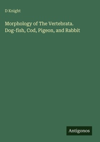 Enlarge image Cover: Morphology of The Vertebrata. Dog-fish, Cod, Pigeon, and Rabbit - Antigonos Verlag