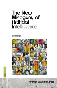 Enlarge image Cover: The New Misogyny of Artificial Intelligence - Bremen University Press