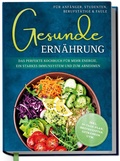 Cover: Gesunde Ern&auml;hrung f&uuml;r Anf&auml;nger, Studenten, Berufst&auml;tige & Faule: Das perfekte Kochbuch f&uuml;r mehr Energie, ein starkes Immunsystem und zum Abnehmen - inkl. 30-Tage-Plan, Brotrezepten, Getr&auml;nken uvm. - Edition Dreiblatt