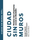 Cover: Ciudad sin muros. Relatos del urbanismo social en Medell&iacute;n - Ediciones Tecnol&oacute;gico de Monterrey