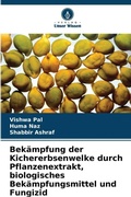 Cover: Bekaempfung der Kichererbsenwelke durch Pflanzenextrakt, biologisches Bekaempfungsmittel und Fungizid - Verlag Unser Wissen
