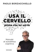 Cover: Usa il cervello prima che lui usi te. Manuale di autodifesa cognitiva - Vivere meglio;Mondadori