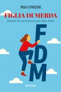 Cover: Figlia di merda. Manuale di sopravvivenza per figlie adulte - Romanzi Mursia;Mursia