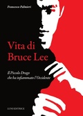 Cover: Vita di Bruce Lee. Il Piccolo Drago che ha infiammato l'Occidente - Le vie dell'armonia;Luni Editrice