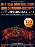 Cover: Das gro&szlig;e Grillbuch: Die 120 besten BBQ- und Outdoor-Rezepte f&uuml;r unvergessliche Grillmomente mit Familie & Freunden! - Bookmundo