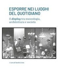 Cover: Esporre nei luoghi del quotidiano. Il display tra museologia, architettura e societ&agrave; - Collection;White Book