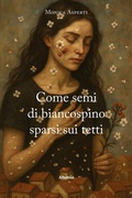 Cover: Come semi di biancospino sparsi sui tetti - Gli speciali. Le piume;Gruppo Albatros Il Filo