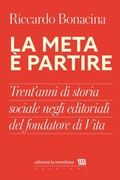 Cover: La meta &egrave; partire. Trent'anni di storia sociale negli editoriali del fondatore di Vita - Passioni;Edizioni La Meridiana