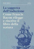 Cover: La saggezza dell'induzione. Come Francis Bacon rilegge e riscrive il libro della natura - Metilene