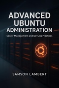 Cover: Advanced Ubuntu Administration: Server Management and DevOps Practices - Samson Lambert