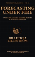 Cover: Forecasting Under Fire: Scenario Layers, Anchor Points & Timing Integrity (Phoenix Specialisations, #2) - PHOENIX LILLESTROMS LIMITED