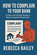 Cover: How to Complain to Your Bank: A Clear and Simple Guide to Bank Complaint Resolution - Trustwell Books