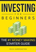 Cover: Investing for Beginners: The #1 Money Making Starter Guide - Rich Harrington
