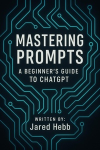 Enlarge image Cover: Mastering Prompts: A Beginner's Guide to ChatGPT - Jared Hebb