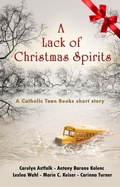 Cover: A Lack of Christmas Spirits (Catholic Teen Books Collaborative Christmas Collection) - Catholic Teen Books