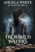 Cover: Troubled Waters (Life After War, #19) - Angela White