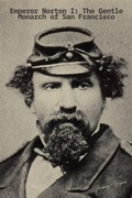 Cover: Emperor Norton I: The Gentle Monarch of San Francisco - FIRESIDE BOOKS