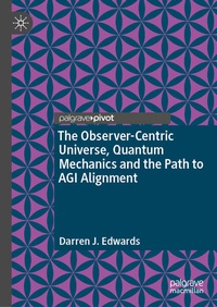 Enlarge image Cover: The Observer-Centric Universe, Quantum Mechanics and the Path to AGI Alignment - Palgrave Macmillan