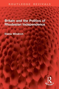 Enlarge image Cover: Britain and the Politics of Rhodesian Independence - Routledge