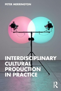 Enlarge image Cover: Interdisciplinary Cultural Production in Practice - Routledge