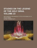 Cover: Studies on the Legend of the Holy Grail; With Especial References to the Hypothesis of Its Celtic Origin Volume 23 - Rarebooksclub.com