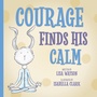 Cover: Courage Finds His Calm - Morgan James Publishing