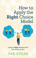Cover: How to Apply the Right Choice Model: Create a Right-Minded Team That Works as One (Right-Minded Teamwork, #5) - Dan Hogan