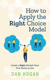 Enlarge image Cover: How to Apply the Right Choice Model: Create a Right-Minded Team That Works as One (Right-Minded Teamwork, #5) - Dan Hogan
