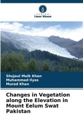 Cover: Changes in Vegetation along the Elevation in Mount Eelum Swat Pakistan - Verlag Unser Wissen