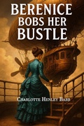 Cover: Berenice Bobs Her Bustle (Berenice's Adventures, #1) - Charlotte Henley Babb