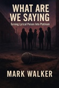 Cover: What Are We Saying:Turning Lyrical Poison Into Platinum - Hundred Acres West Publishing