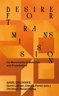 Cover: Desire for Transmission: On Movements of Materials and Knowledges - Christoph Merian Verlag