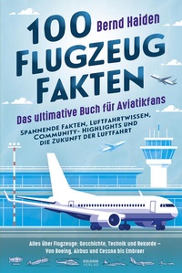 Bild vergrößern Bild: 100 Flugzeug-Fakten - Das ultimative Buch für Aviatikfans: Spannende Fakten, Luftfahrtwissen, Community-Highlights und die Zukunft der Luftfahrt - Eulogia Verlags GmbH
