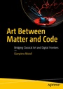 Cover: Art Between Matter and Code - APress