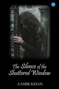 Cover: The Silence of the Shuttered Window - BlueRose Publishers
