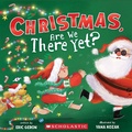 Cover: Christmas, Are We There Yet? (a Holiday Picture Book) - Scholastic Inc.